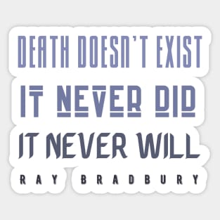 Copy of Copy of Ray Bradbury said Death doesn&#39;t exist. Sticker